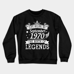 Life Begins In September 1970 The Birth Of Legends Happy Birthday 50 Years Old To Me You Crewneck Sweatshirt